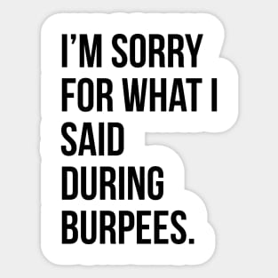 I'm sorry for what I said during burpees- funny gym quote t-shirt Sticker